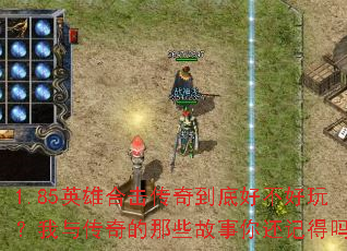 1.85英雄合击传奇到底好不好玩?我与传奇的那些故事你还记得吗? 1.85英雄合击传奇到底好不好玩?我与传奇的那些故事你还记得吗?