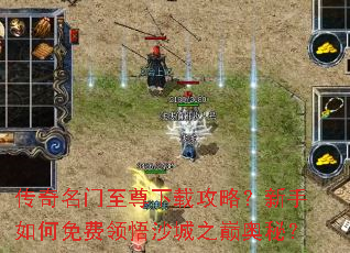 传奇名门至尊下载攻略?新手如何免费领悟沙城之巅奥秘? 传奇名门至尊下载攻略?新手如何免费领悟沙城之巅奥秘?