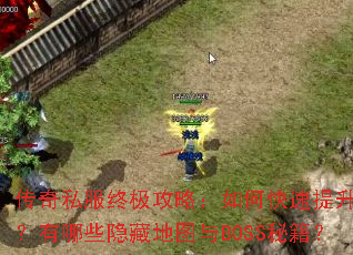 传奇私服终极攻略:如何快速提升战力?有哪些隐藏地图与BOSS秘籍? 传奇私服终极攻略:如何快速提升战力?有哪些隐藏地图与BOSS秘籍?