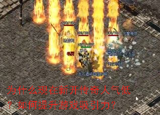 为什么现在新开传奇人气低?如何提升游戏吸引力? 为什么现在新开传奇人气低?如何提升游戏吸引力?