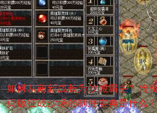 如何从萌新成长为沙城霸主?传奇网页版征战沙场的制胜宝典是什么? 如何从萌新成长为沙城霸主?传奇网页版征战沙场的制胜宝典是什么?