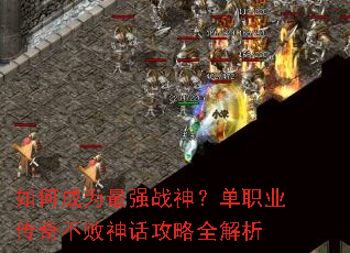 如何成为最强战神?单职业传奇不败神话攻略全解析 如何成为最强战神?单职业传奇不败神话攻略全解析