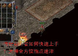 传奇初心者如何快速上手?大神全方位指点迷津 传奇初心者如何快速上手?大神全方位指点迷津