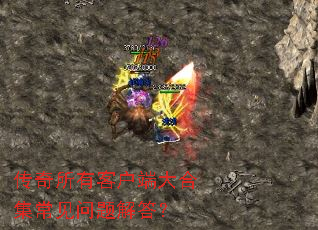传奇所有客户端大合集常见问题解答? 传奇所有客户端大合集常见问题解答?