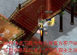 如何快速下载传奇私服官方客户端?每日攻略助你踏上沙巴克霸主之路 如何快速下载传奇私服官方客户端?每日攻略助你踏上沙巴克霸主之路