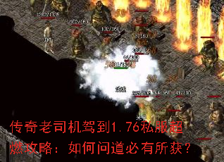传奇老司机驾到1.76私服超燃攻略:如何问道必有所获? 传奇老司机驾到1.76私服超燃攻略:如何问道必有所获?