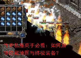传奇私服高手必看:如何解锁隐藏地图与终极装备? 传奇私服高手必看:如何解锁隐藏地图与终极装备?