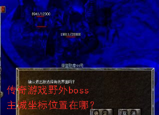传奇游戏野外boss主城坐标位置在哪? 传奇游戏野外boss主城坐标位置在哪?