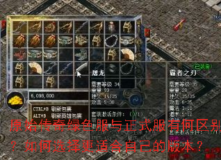 原始传奇绿色服与正式服有何区别?如何选择更适合自己的版本? 原始传奇绿色服与正式服有何区别?如何选择更适合自己的版本?