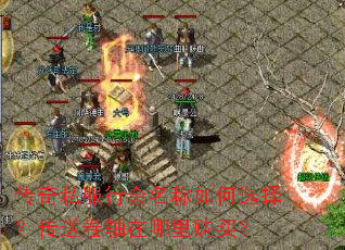 传奇私服行会名称如何选择?传送卷轴在哪里购买? 传奇私服行会名称如何选择?传送卷轴在哪里购买?