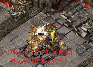 传奇私服行会名称如何选择?传送卷轴在哪里购买? 传奇私服行会名称如何选择?传送卷轴在哪里购买?