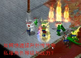 如何快速提升外传传奇私服角色等级与战力? 如何快速提升外传传奇私服角色等级与战力?