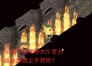 如何下载传奇大厅官方版并快速上手游戏? 如何下载传奇大厅官方版并快速上手游戏?