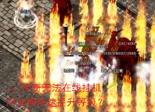 jjj传奇无法在线挂机时如何快速提升等级? jjj传奇无法在线挂机时如何快速提升等级?