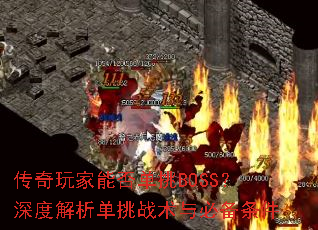 传奇玩家能否单挑BOSS?深度解析单挑战术与必备条件 传奇玩家能否单挑BOSS?深度解析单挑战术与必备条件