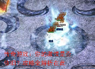 传奇游戏:你的激情是否依旧?攻略全解析在此 传奇游戏:你的激情是否依旧?攻略全解析在此