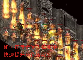 如何在传奇复古私服中快速提升角色等级? 如何在传奇复古私服中快速提升角色等级?