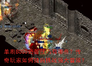 单刷BOSS必备技巧有哪些?传奇玩家如何独自挑战强大首领? 单刷BOSS必备技巧有哪些?传奇玩家如何独自挑战强大首领?