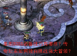 单刷BOSS必备技巧有哪些?传奇玩家如何独自挑战强大首领? 单刷BOSS必备技巧有哪些?传奇玩家如何独自挑战强大首领?