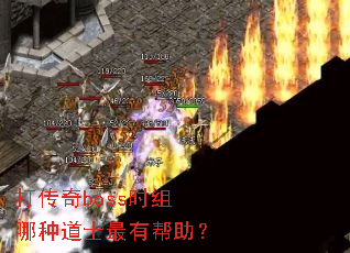 打传奇boss时组哪种道士最有帮助? 打传奇boss时组哪种道士最有帮助?