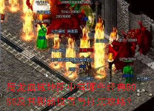 魔龙血域地图中有哪些经典BOSS及其刷新位置与打法攻略? 魔龙血域地图中有哪些经典BOSS及其刷新位置与打法攻略?