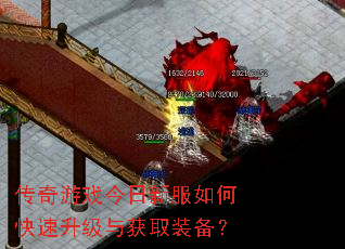 传奇游戏今日新服如何快速升级与获取装备? 传奇游戏今日新服如何快速升级与获取装备?