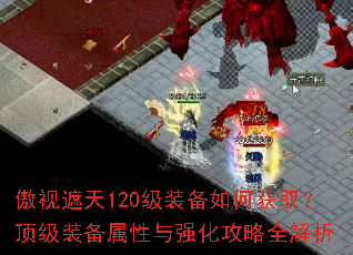 傲视遮天120级装备如何获取?顶级装备属性与强化攻略全解析 傲视遮天120级装备如何获取?顶级装备属性与强化攻略全解析