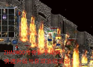 ZHAOWOO传奇新手如何快速升级与获取顶级装备? ZHAOWOO传奇新手如何快速升级与获取顶级装备?