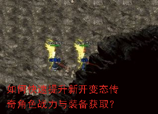 如何快速提升新开变态传奇角色战力与装备获取? 如何快速提升新开变态传奇角色战力与装备获取?
