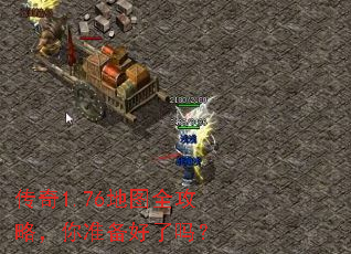 传奇1.76地图全攻略,你准备好了吗? 传奇1.76地图全攻略,你准备好了吗?
