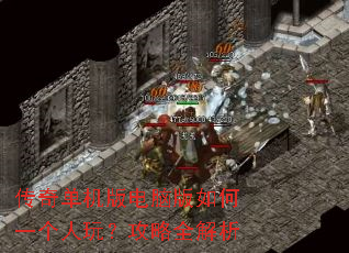 传奇单机版电脑版如何一个人玩?攻略全解析 传奇单机版电脑版如何一个人玩?攻略全解析
