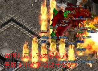 如何打造1.76大极品元素版本中的顶级战士装备? 如何打造1.76大极品元素版本中的顶级战士装备?
