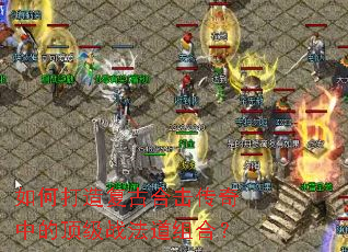 如何打造复古合击传奇中的顶级战法道组合? 如何打造复古合击传奇中的顶级战法道组合?