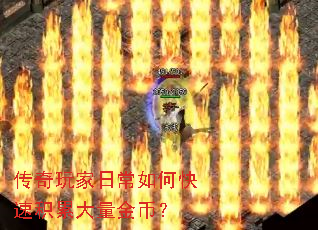 传奇玩家日常如何快速积累大量金币? 传奇玩家日常如何快速积累大量金币?