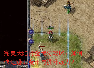 完美大陆打金传奇攻略:如何快速赚取金币与提升战力? 完美大陆打金传奇攻略:如何快速赚取金币与提升战力?