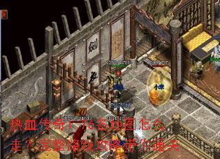 热血传奇1.76各地图怎么走?完整路线攻略带你通关 热血传奇1.76各地图怎么走?完整路线攻略带你通关