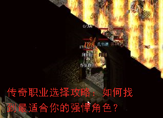 传奇职业选择攻略:如何找到最适合你的强悍角色? 传奇职业选择攻略:如何找到最适合你的强悍角色?
