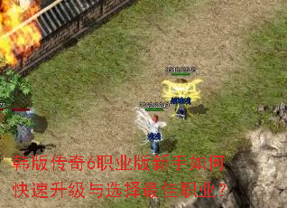 韩版传奇6职业版新手如何快速升级与选择最佳职业? 韩版传奇6职业版新手如何快速升级与选择最佳职业?