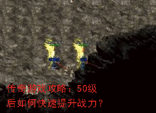 传奇游戏攻略:50级后如何快速提升战力? 传奇游戏攻略:50级后如何快速提升战力?
