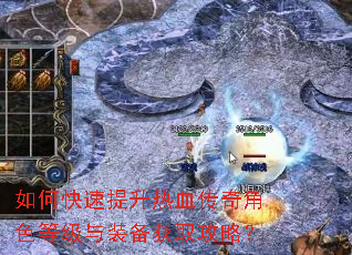 如何快速提升热血传奇角色等级与装备获取攻略? 如何快速提升热血传奇角色等级与装备获取攻略?