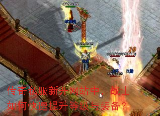 传奇私服新开网站中,战士如何快速提升等级与装备? 传奇私服新开网站中,战士如何快速提升等级与装备?